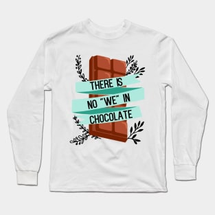 There is no "we" in chocolate - funny food lover slogan Long Sleeve T-Shirt